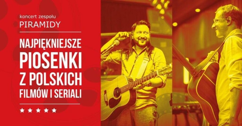 „Najpiękniejsze piosenki z polskich filmów i seriali” – koncert zespołu Piramidy